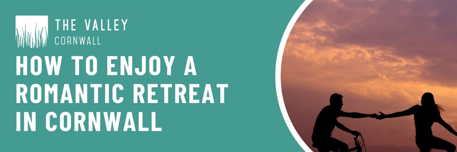 How to Enjoy a Romantic Retreat in Cornwall by The Valley